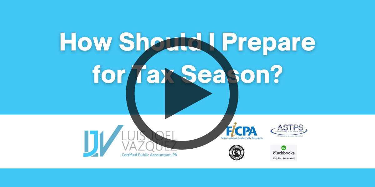 How Should I prepare for Tax Season - Video by Luis Joel Vazquez CPA PA