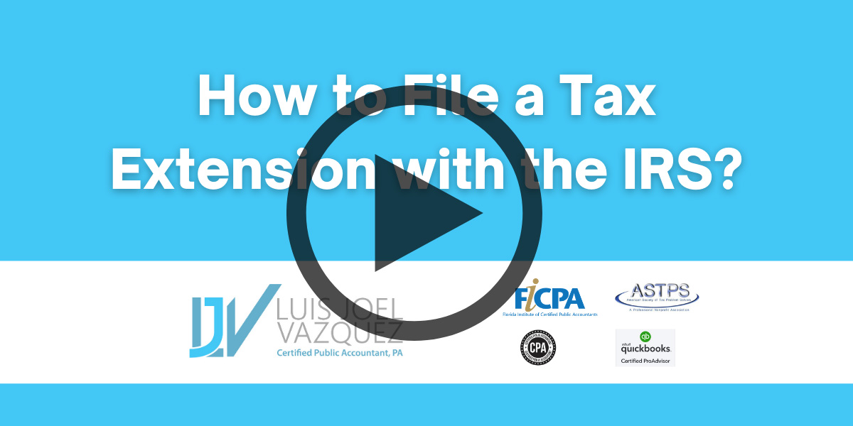 How to file a tax extension with the IRS - Video by Luis Joel Vazquez CPA PA